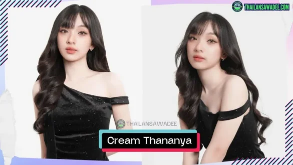 Cream Thananya Thitiworachot là ai? Tiểu sử lý lịch profile wikipedia